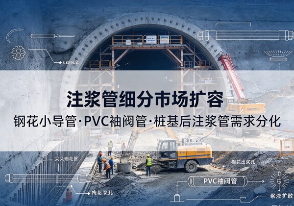 五家渠注浆管细分市场扩容，隧道钢花小导管、PVC 袖阀管、桩基后注浆管需求分化
